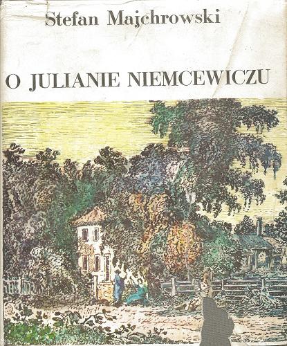 Okładka książki O Julianie Niemcewiczu : opowieść biograficzna / Stefan Majchrowski.