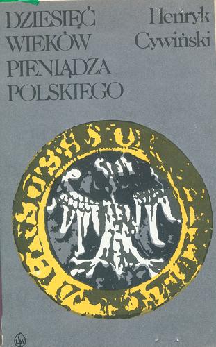 Okładka książki Dziesięć wieków pieniądza polskiego / Henryk Cywiński.
