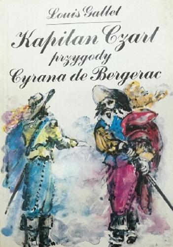 Okładka książki Kapitan Czart : przygody Cyrana de Bergerac /  Louis Gallet ; tłumaczenie Wiktor Gomulicki.