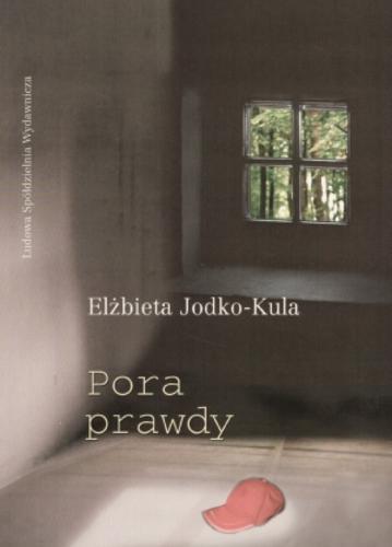 Okładka książki Pora prawdy / Elżbieta Jodko-Kula.