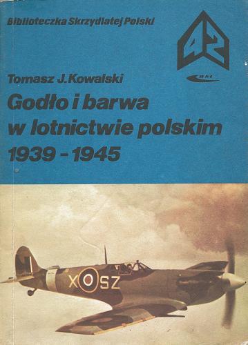 Okładka książki Godło i barwa w lotnictwie polskim : 1939-1945 / Tomasz Jerzy Kowalski.