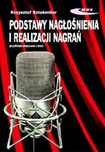 Okładka książki Podstawy nagłośnienia i realizacji nagrań : podręcznik dla akustyków / Krzysztof Sztekmiler.