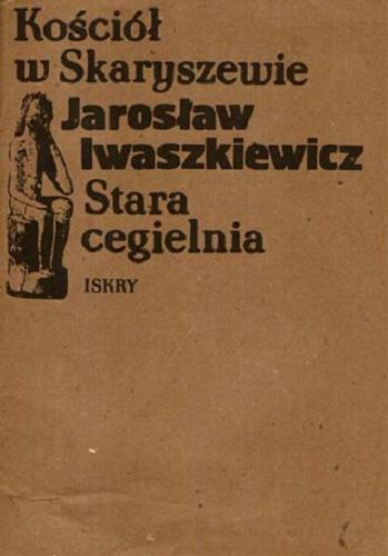 Okładka książki Kościół w Skaryszewie ; Stara cegielnia / Jarosław Iwaszkiewicz.