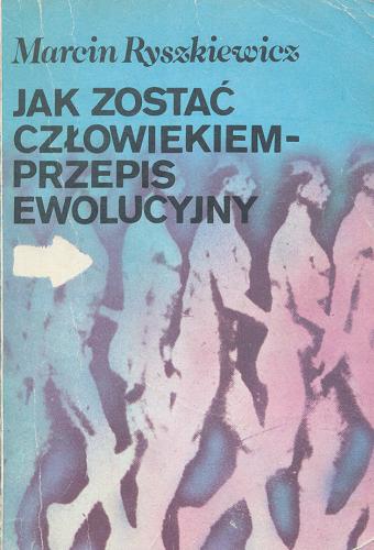 Okładka książki Jak zostać człowiekiem - przepis ewolucyjny / Marcin Ryszkiewicz.