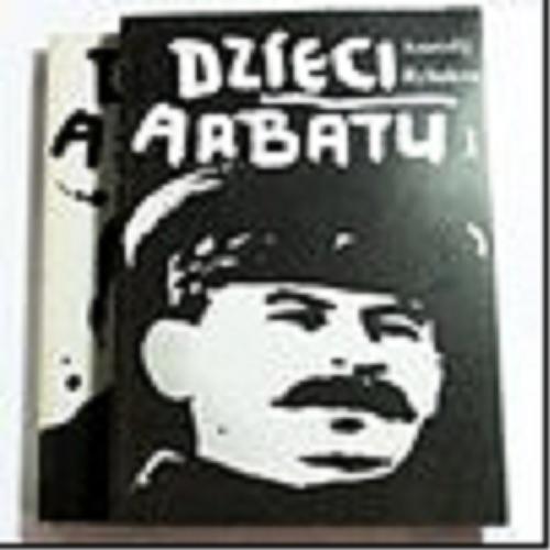 Okładka książki Dzieci Arbatu / T. 1 / Anatolij Naumovic Rybakov ; przeł. Michał B. Jagiełło.
