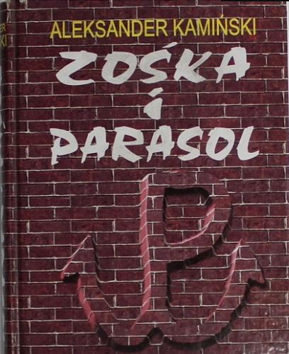 Okładka książki Zośka i Parasol : opowieść o niektórych ludziach i niektórych akcjach dwóch batalionów harcerskich / Aleksander Kamiński.