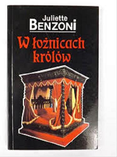 Okładka książki W łożnicach królów / Juliette Benzoni ; przeł. [z fr.] Janina Pałęcka.