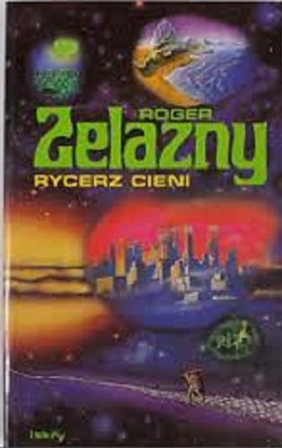 Okładka książki Rycerz cieni / Roger Zelazny ; przeł. Piotr W Cholewa.
