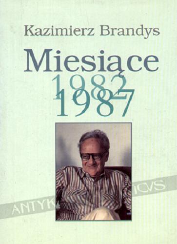 Okładka książki Miesiące 1982-1987 /  Kazimierz Brandys.