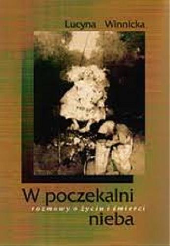 Okładka książki W poczekalni nieba : rozmowy o życiu i śmierci / Lucyna Winnicka ; [reprodukcje obrazów Jerzego Dudy-Gracza].