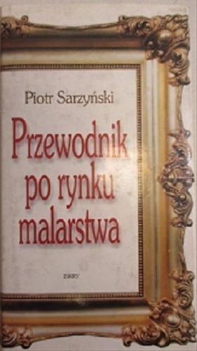 Okładka książki Przewodnik po rynku malarstwa / Piotr Sarzyński ; konsult. Adam Konopacki.