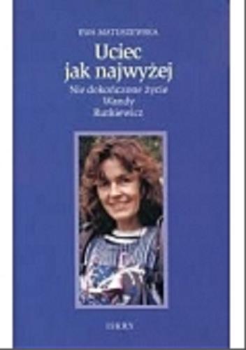 Okładka książki Uciec jak najwyżej : nie dokończone życie Wandy Rutkiewicz / Ewa Matuszewska ; [zawiera wiersz Tadeusza Różewicza].