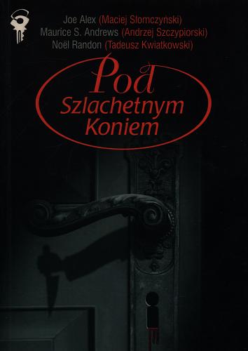 Okładka książki Pod Szlachetnym Koniem / Joe Alex ; Andrzej Szczypiorski ; Tadeusz Kwiatkowski ; Andrzej Szczypiorski.