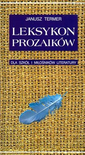Okładka książki Leksykon prozaików : dla szkół i miłośników litera- tury / Janusz Termer.