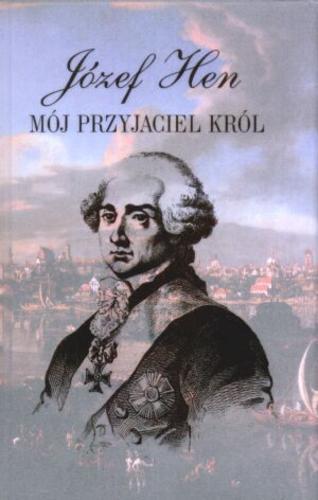 Okładka książki Mój przyjaciel król : opowieść o Stanisławie Auguście / Józef Hen.