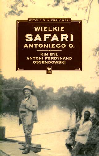 Okładka książki  Wielkie safari Antoniego O. :  kim był Antoni Ferdynand Ossendowski  10