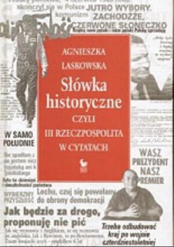 Okładka książki Słówka historyczne, czyli III Rzeczpospolita w cytatach / Laskowska Agnieszka.