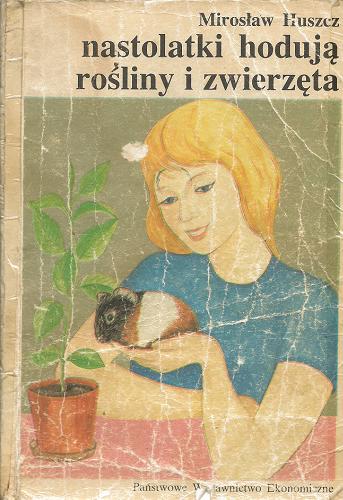Okładka książki Nastolatki hodują rośliny i zwierzęta / Mirosław Huszcz.