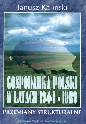 Okładka książki Gospodarka Polski w latach 1944-1989 : przemiany strukturalne / Janusz Kaliński.