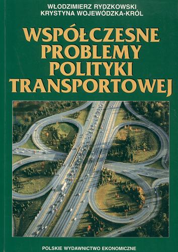 Okładka książki Współczesne problemy polityki transportowej / Włodzimierz Rydzkowski, Krystyna Wojewódzka-Król.