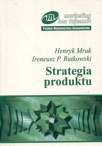 Okładka książki Strategia produktu / Henryk Mruk ; Ireneusz P. Rutkowski.