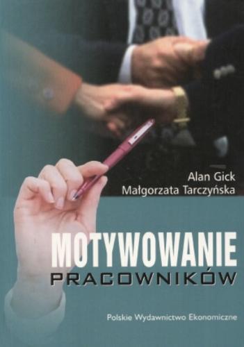 Okładka książki Motywowanie pracowników : systemy - techniki - praktyka / Alan Gick ; Małgorzata Tarczyńska.