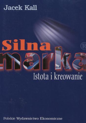 Okładka książki Silna marka: istota i kreowanie / Jacek Kall.