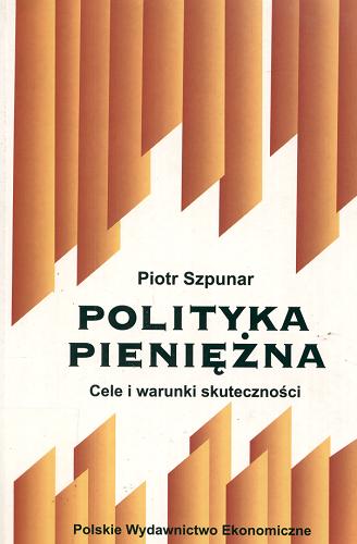 Okładka książki Polityka pieniężna : cele i warunki skuteczności / Piotr Szpunar.