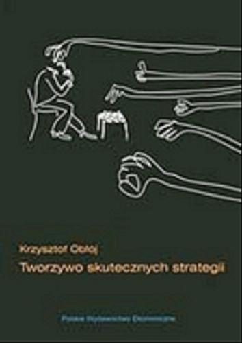 Okładka książki Tworzywo skutecznych strategii : na styku starych i no wych reguł konkurencji / Krzysztof Obłój.