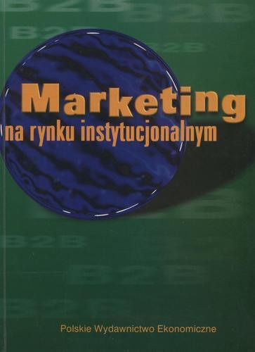 Okładka książki Marketing na rynku instytucjonalnym : praca zbiorowa / [aut. et al.] Ewa Baranowska-Prokop ; pod red. Tomasz Gołębiowski.