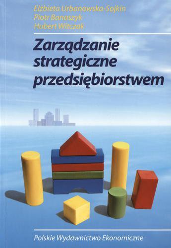 Okładka książki Zarządzanie strategiczne przedsiębiorstwem / Elżbieta Urbanowska-Sojkin ; Piotr Banaszyk ; Hubert Witczak.