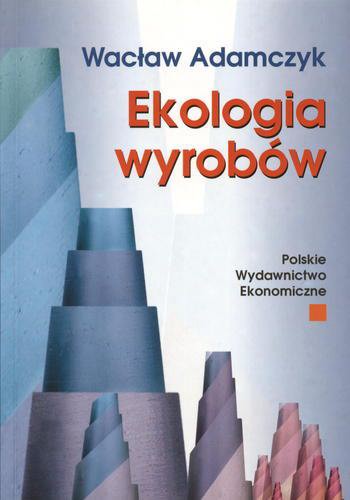 Okładka książki Ekologia wyrobów : jakość, cykl życia, projektowanie / Wacław Adamczyk.
