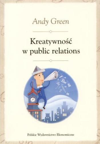 Okładka książki Kreatywność w public relations / Andy Green ; przekł. Anna Walczak.