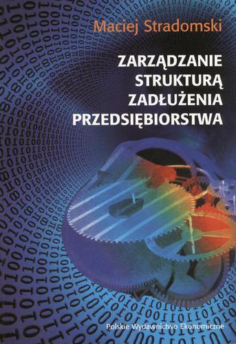Okładka książki Zarządzanie strukturą zadłużenia przedsiębiorstwa / Maciej Stradomski.
