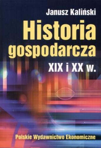 Okładka książki Historia gospodarcza XIX i XX w. / Janusz Kaliński.