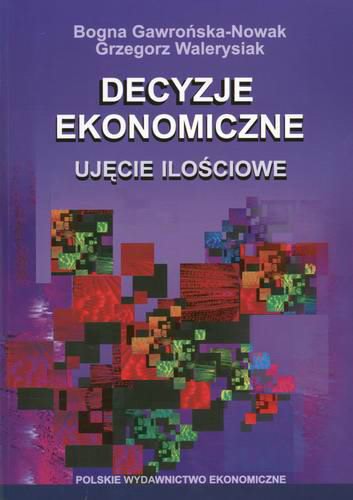 Okładka książki Decyzje ekonomiczne : ujęcie ilościowe / Bogna Gawrońska-Nowak ; Grzegorz Walerysiak.