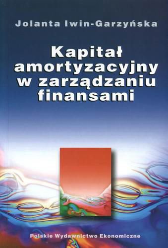 Okładka książki Kapitał amortyzacyjny w zarządzaniu finansami / Jolanta Iwin-Garzyńska.