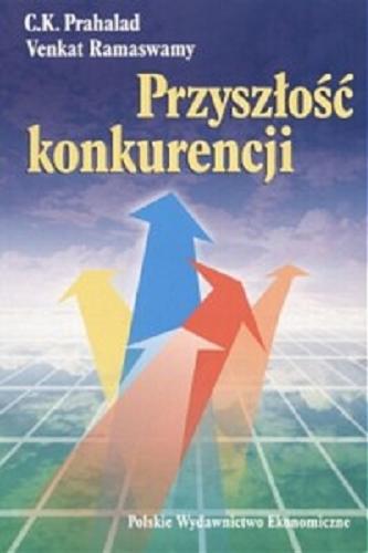 Okładka książki Przyszłość konkurencji : współtworzenie wyjątkowej wartości wraz z klientami / C. K. Prahalad ; Venkat Ramaswamy ; tł. Andrzej Ehrlich.