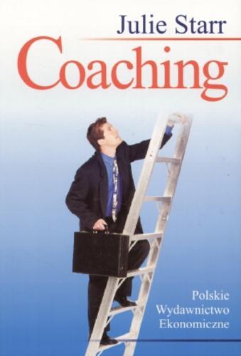 Okładka książki Coaching : procesy, zasady, umiejętności / Julie Starr ; tł. Grzegorz Łuczkiewicz.