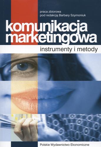 Okładka książki Komunikacja marketingowa : instrumenty i metody : praca zbiorowa / pod red. Barbary Szymoniuk ; aut. Adam Dyba [et al.].