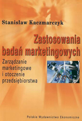 Okładka książki Zastosowanie badań marketingowych : zarządzanie marketingowe i otoczenie przedsiębiorstwa / Stanisław Kaczmarczyk.