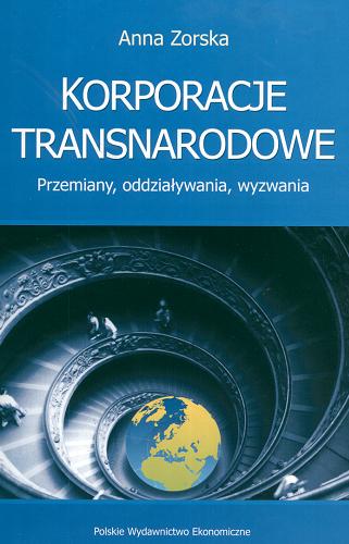 Okładka książki Korporacje transnarodowe : przemiany, oddziaływania, wyzwania / Anna Zorska.