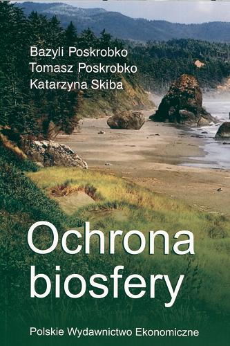 Okładka książki Ochrona biosfery / Bazyli Poskrobko, Tomasz Poskrobko, Katarzyna Skiba.