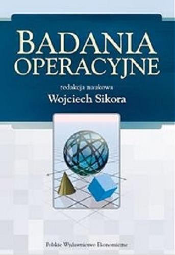 Okładka książki Badania operacyjne / red. nauk. Wojciech Sikora ; aut. Marcin Anholcer [et al.].