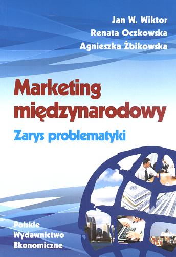 Okładka książki Marketing międzynarodowy : zarys problematyki / Jan W. Wiktor, Renata Oczkowska, Agnieszka Żbikowska.