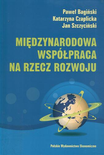 Okładka książki Międzynarodowa współpraca na rzecz rozwoju : ewolucja, stan obecny i perspektywy / Paweł Bagiński, Katarzyna Czaplicka, Jan Szczyciński.