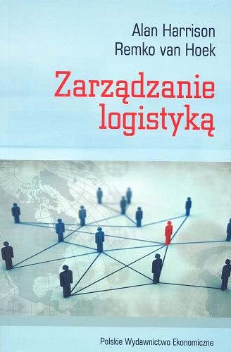 Okładka książki Zarządzanie logistyką / Alan Harrison, Remko van Hoek ; tł. Jarosław Sawicki.