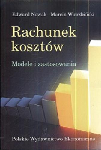 Okładka książki Rachunek kosztów : modele i zastosowania / Edward Nowak, Marcin Wierzbiński.