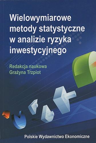 Okładka książki Wielowymiarowe metody statystyczne w analizie ryzyka inwestycyjnego / red. nauk. Grażyna Trzpiot ; aut. Alicja Ganczarek-Gamrot [et al.].
