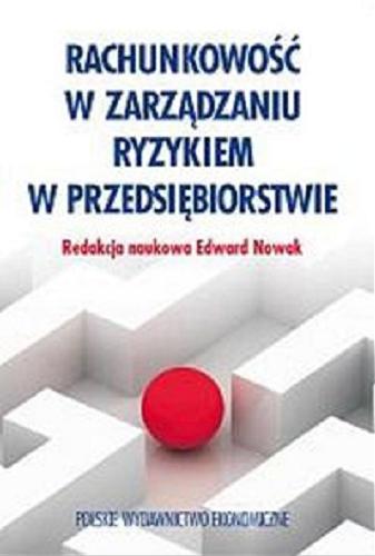 Okładka książki Rachunkowość w zarządzaniu ryzykiem w przedsiębiorstwie / red. nauk. Edward Nowak.